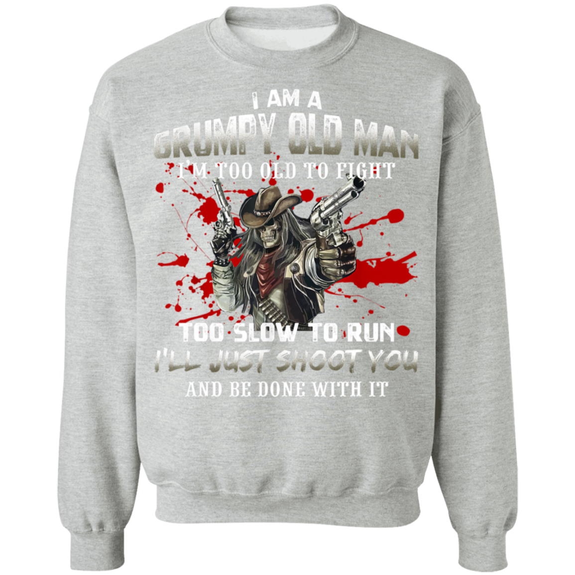 I Am A Grumpy Old Man – Too Old To Fight – Funny  Crewneck Pullover Sweatshirt T-Shirt