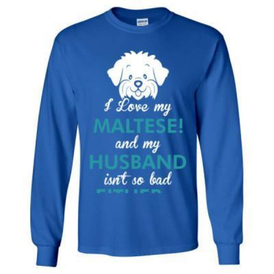 AGR I Love My Maltese Dog My Husband Isnt So Bad Either – Long Sleeve T-Shirt