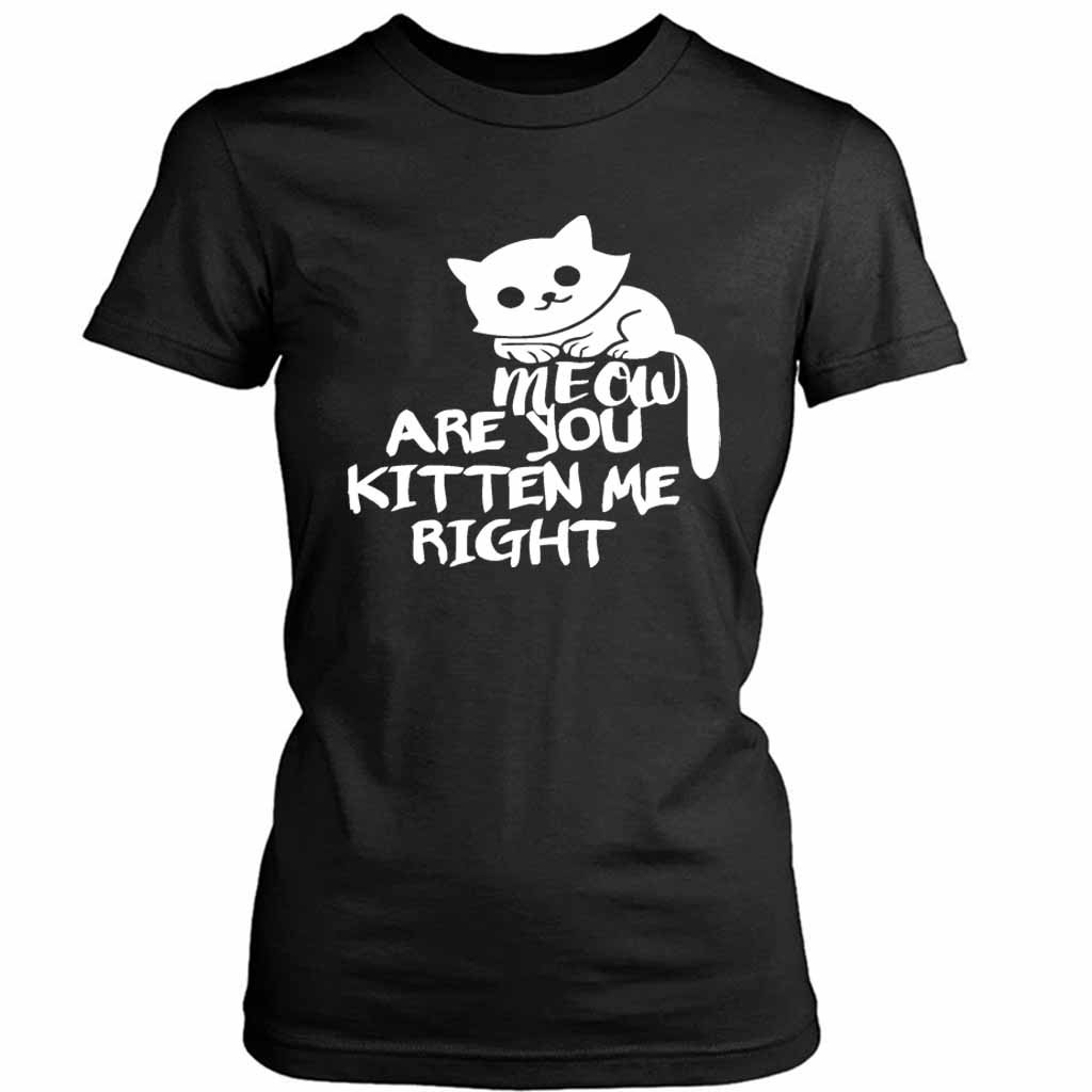 Are You Kitten Me Right Meow Classic Women’s Tee T-Shirt