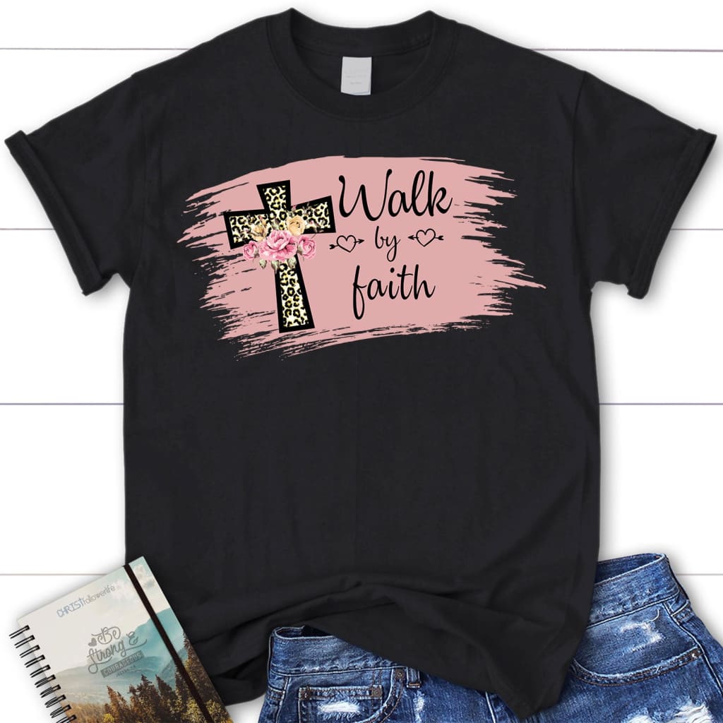 Walk By Faith Shirt – Women’S Christian T-Shirt – Faith Shirt