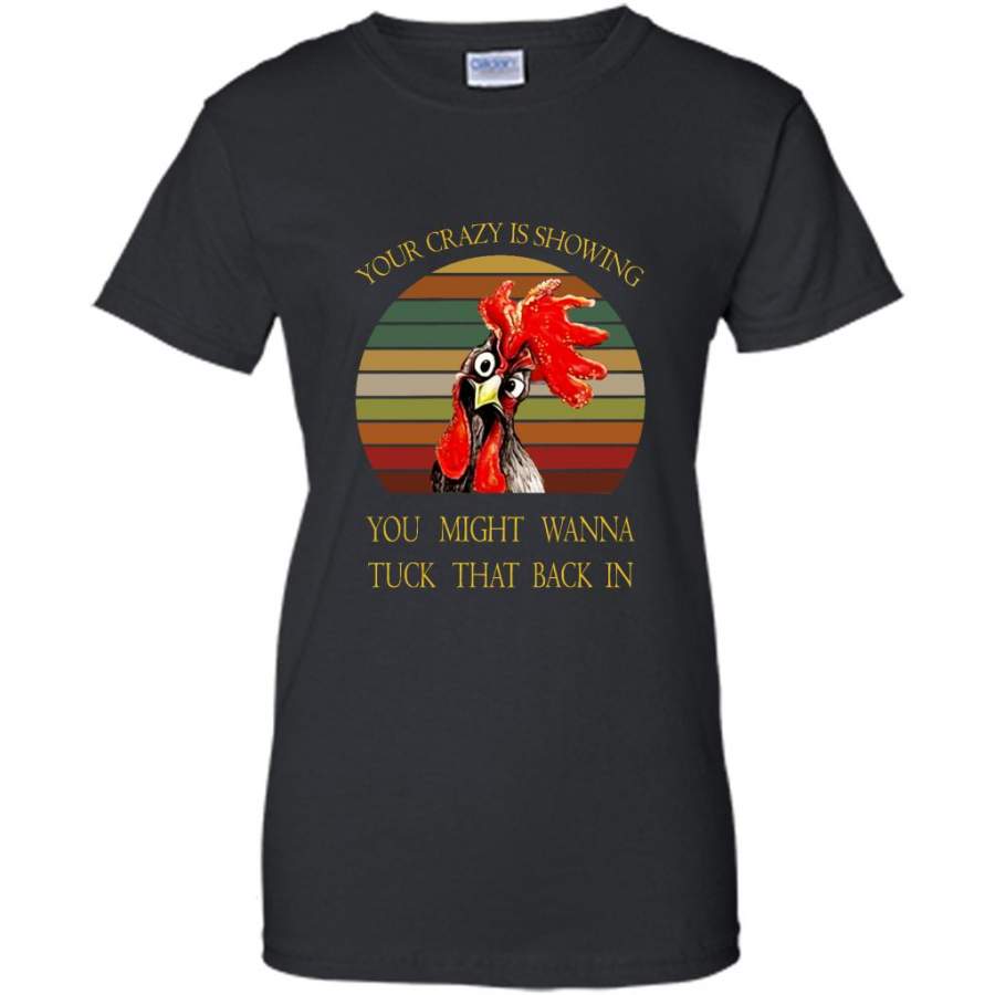 Your Crazy Is Showing You Might Wanna Tuck That Back In, Funny Chicken, Classic Vintage Retro Design – Gildan Women Shirt