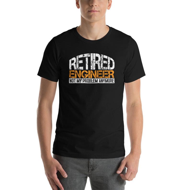 Retired Engineer Not My Problem Anymore Retirement Gift Unisex T-Shirt