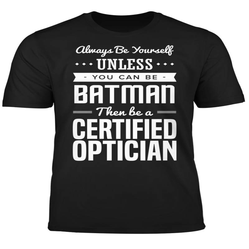 You Can Be A Batman Then Be A Certified Optician Tshirt