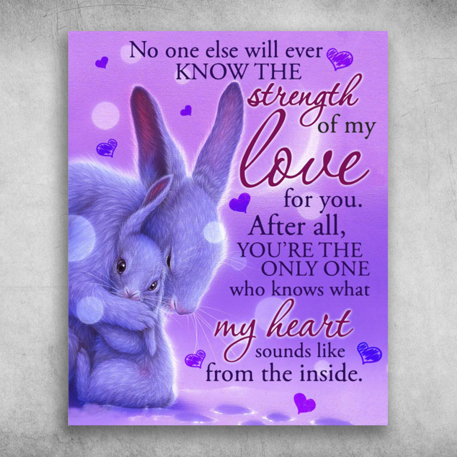 Cute Rabbit No One Else Will Ever Know The Strength Of My Love Poster Print, Canvas Print, Canvas Wall Art, Canvas And Poster Wall Decor