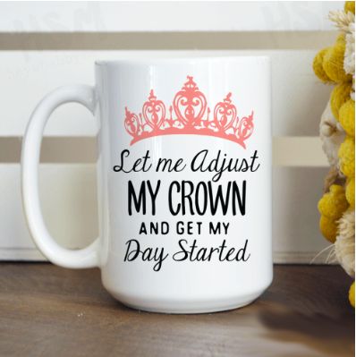 Funny Princess Queen Coffee Cup – Let Me Adjust My Crown And Get My Day Started – Gift For Her – Mother’s Day – Ceramic Coffee Mug