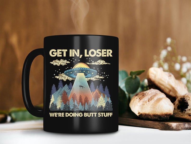 Black Mug UFO Get In Loser We’re Doing Butt Stuff Mug Alien Space Ship Mug Alien Shooter Mug Vintage Retro Premium Sublime Ceramic Coffee Mug H99