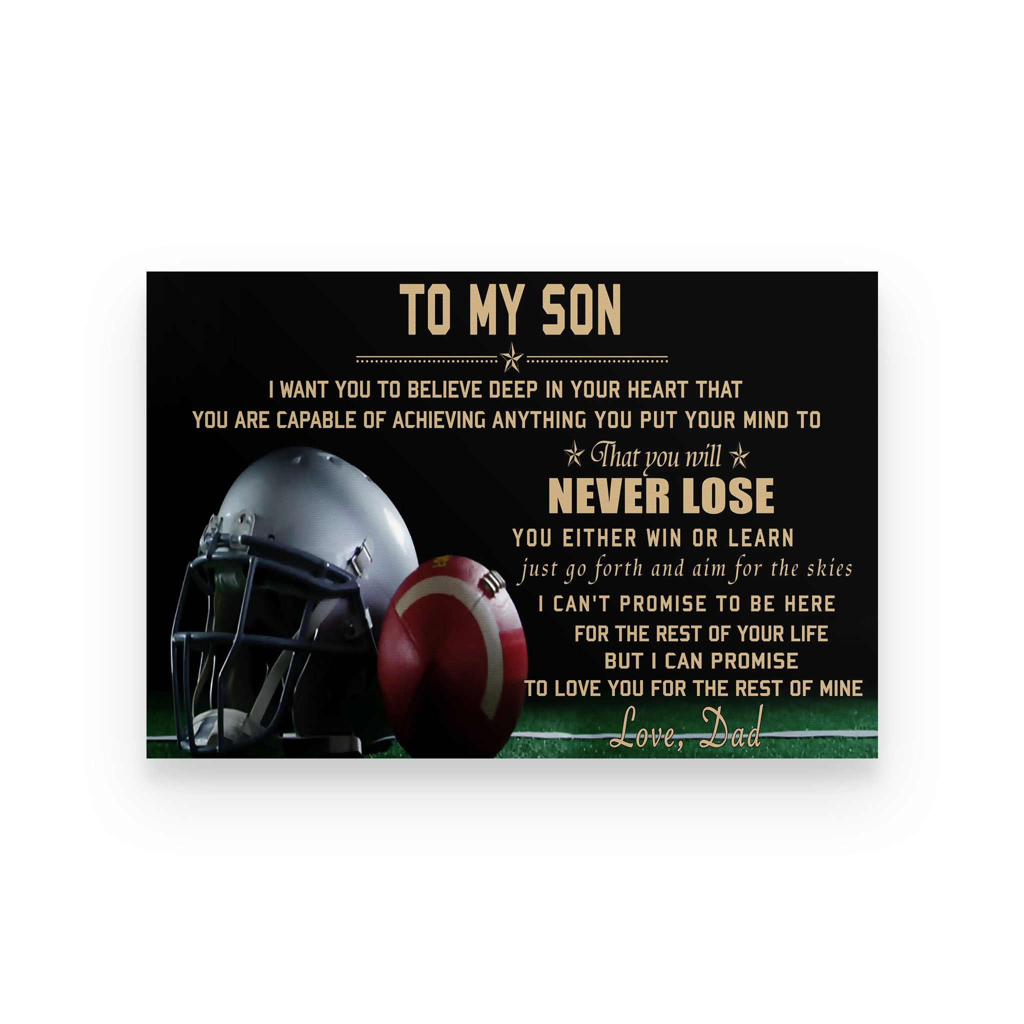 American football poster Dad to son I want you to believe deep in your heart that you are capable of achieving anything you put your mind to that you will never lose
