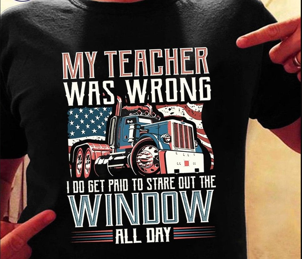 My Teacher Was Wrong I Do Get Paid To Stare Out The Window All Day Trucker Gift Standard/Premium T-Shirt