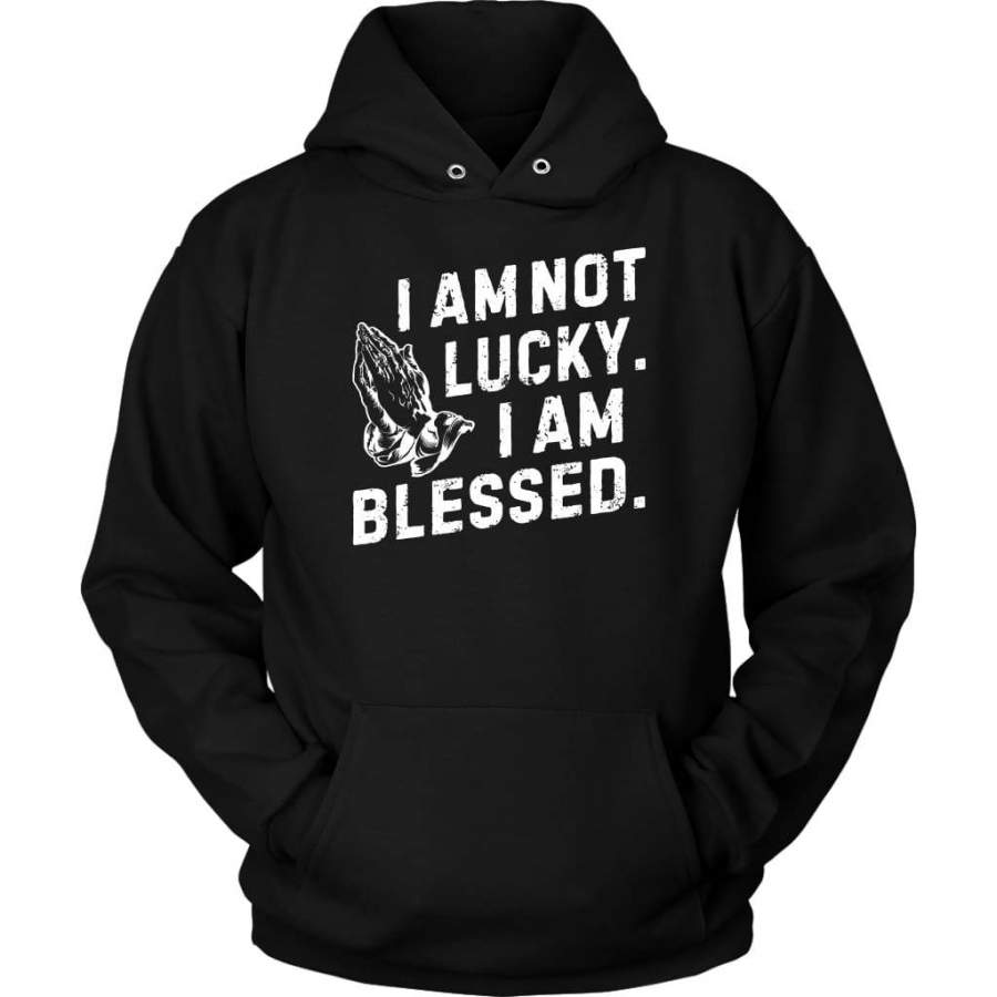 I am not lucky I am blessed hoodie