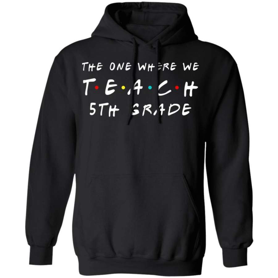 The one where we teach 5th Grade Teachers Hoodie