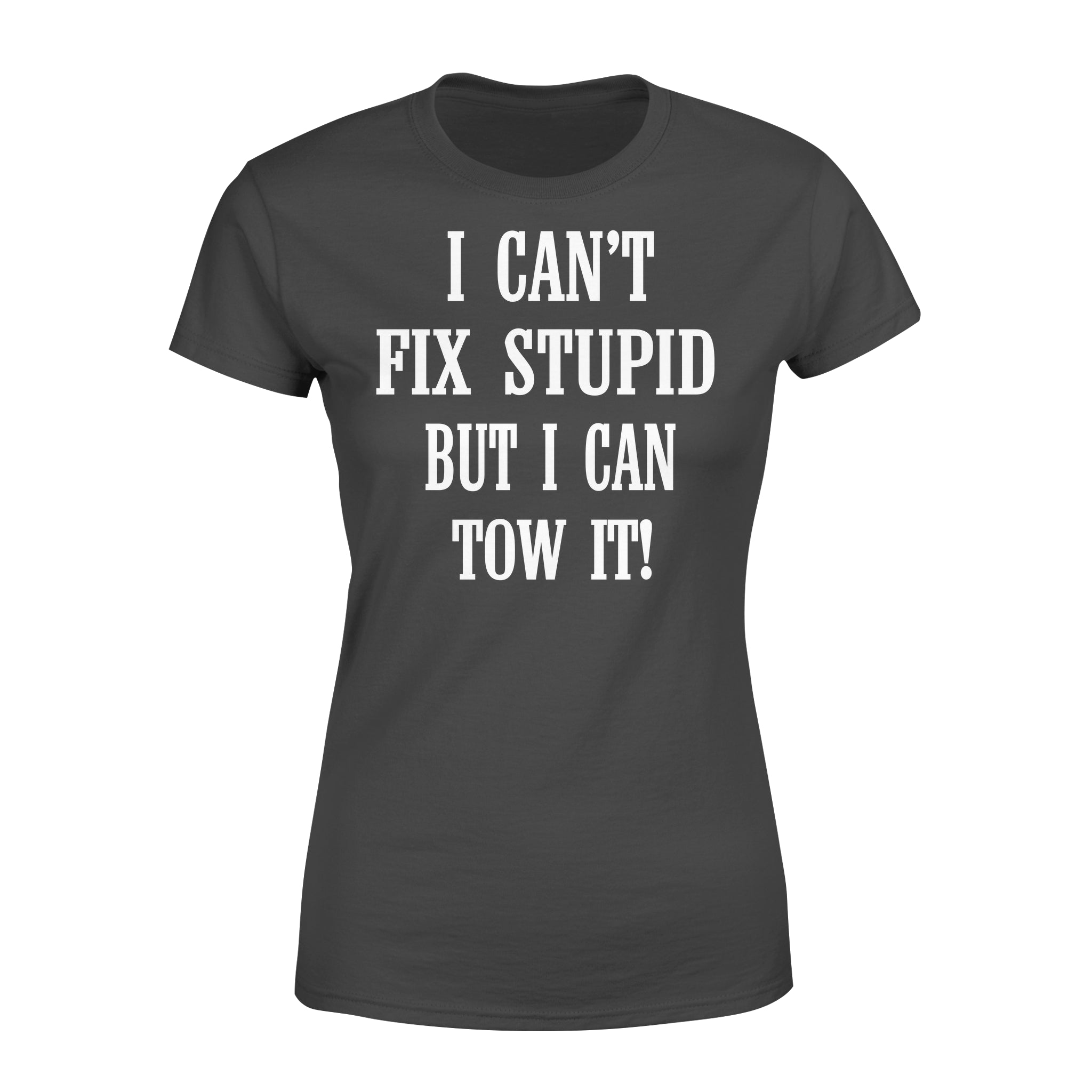 I Can’t Fix Stupid But I Can Tow It – Premium Women’s T-shirt