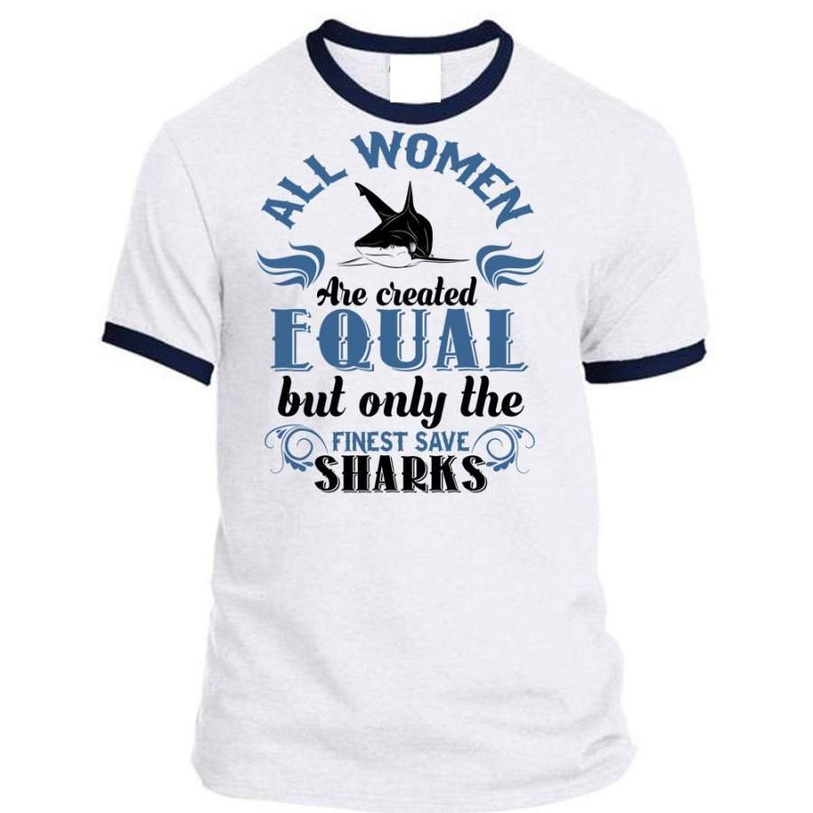 All Women Are Created Equal But Only The Finest Save Sharks T Shirt, Favorite T Shirt