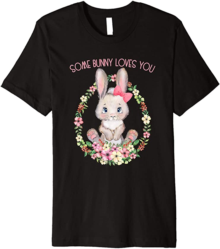 Some Bunny Loves You HAPPY EASTER Gift Spring Flowers Premium T-Shirt