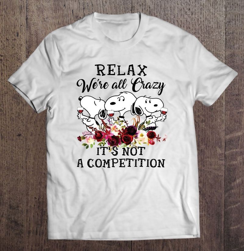 Relax Were All Crazy Its Not A Competition Snoopy Floral Version Gift Trending Design Shirt