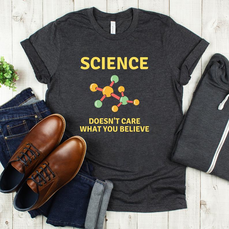 Science Doesn’T Care What You Believe Shirt