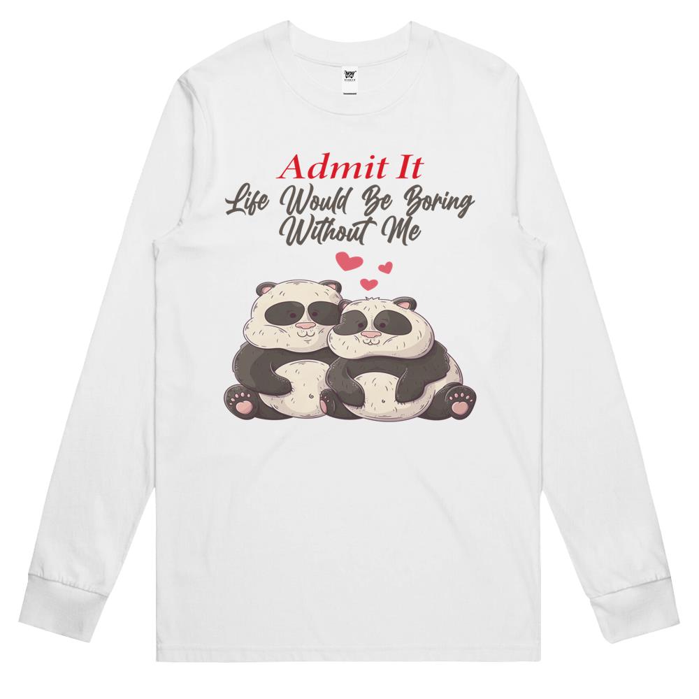 Admit It Life Would Be Boring Without Me (1) Long Sleeve T Shirts