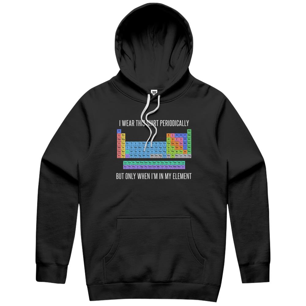 Funny Chemistry Hoodie Gift-I Wear This Shirt Periodically But Only When I’M In My Element For Women Men Hoodie