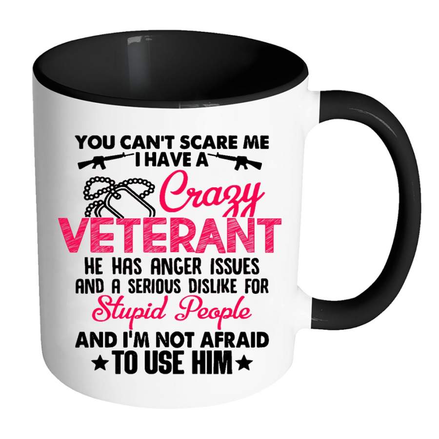 You Can’t Scare Me I Have A Crazy Veteran He Has Anger Issues And A Serious Dislike For Stupid People And I’m Not Afraid To Use Him W – Full-Wrap Coffee Colors Accent Mug