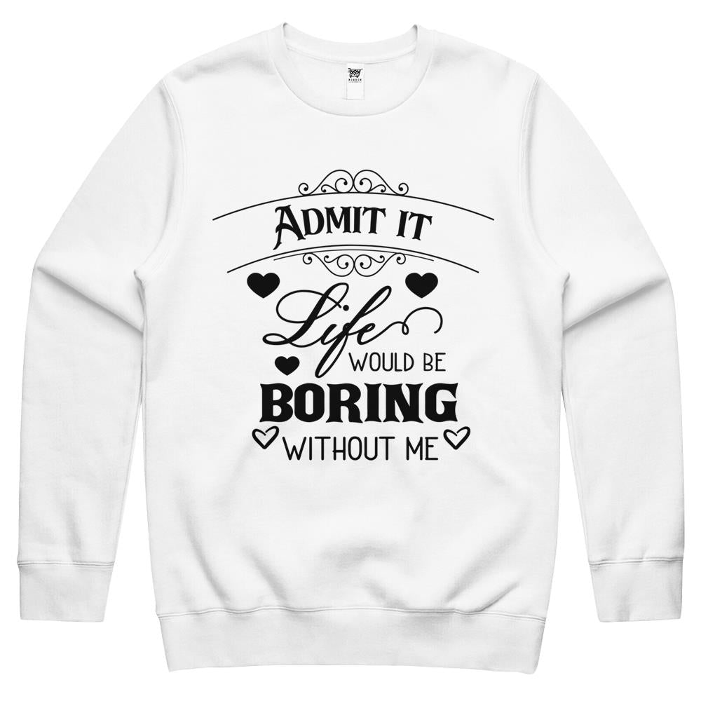 Admit It Life Would Be Boring Funny Saying (1) Crewneck Sweatshirt