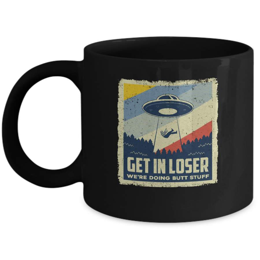 Vintage Get In Loser We’re Doing Butt Stuff Mug