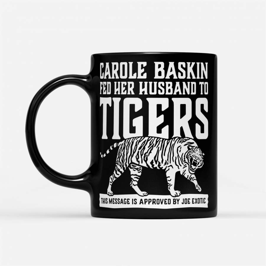 Carole Baskin Fed Her Husband To Tigers This Message Is Approved By Joe Exotic – Black Mug