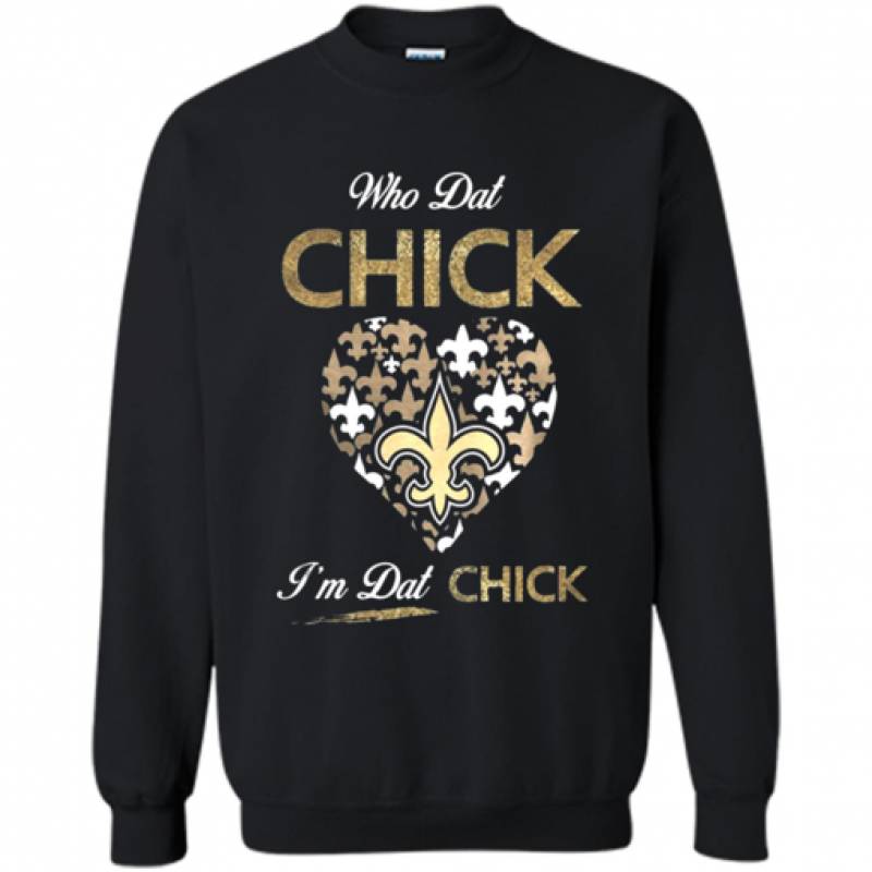 Who Dat Chick I’m Dat Chick New Orleans Saints Shirt – Sweatshirt