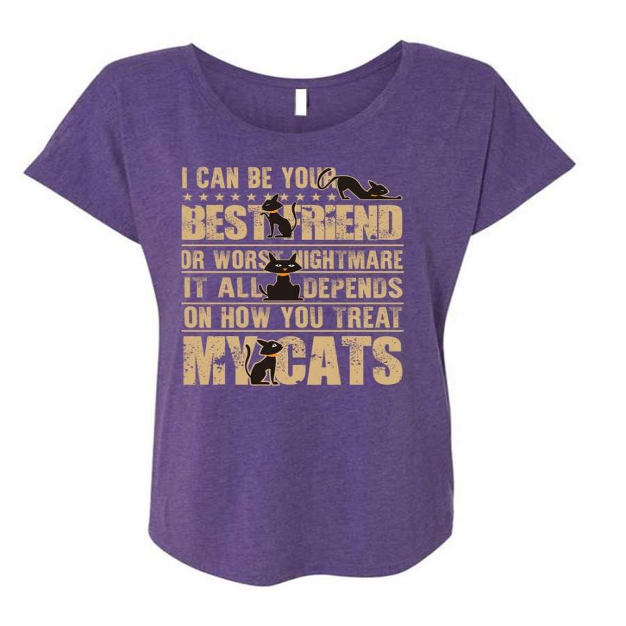 You Treat My Cats T Shirt, I Can Be Your Best Friend T Shirt, Cool Shirt (Ladies’ Triblend Dolman Sleeve)