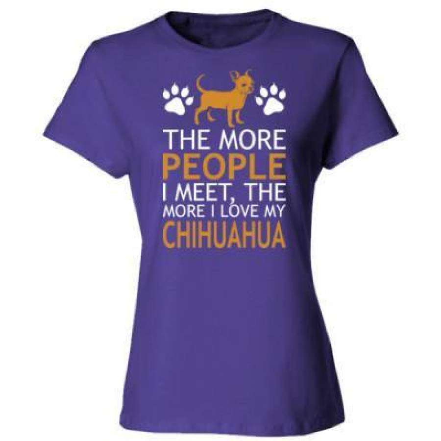 AGR The More People I Meet The More I Love My Chihuahua – Ladies’ Cotton T-Shirt