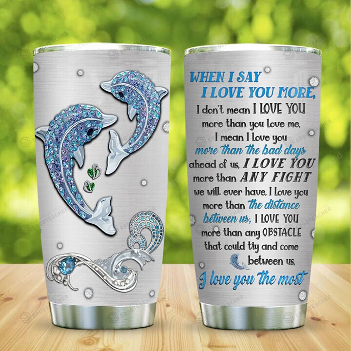 Dolphin When I Say I Love You 20Oz Stainless Steel Tumbler Perfect Gifts For Dolphin Lover Tumbler Cups For Coffee Gift For Couple, For Son, Daugther, Great Gifts For Birthday Christmas Thanksgiving Father’S Day Mother’S Day