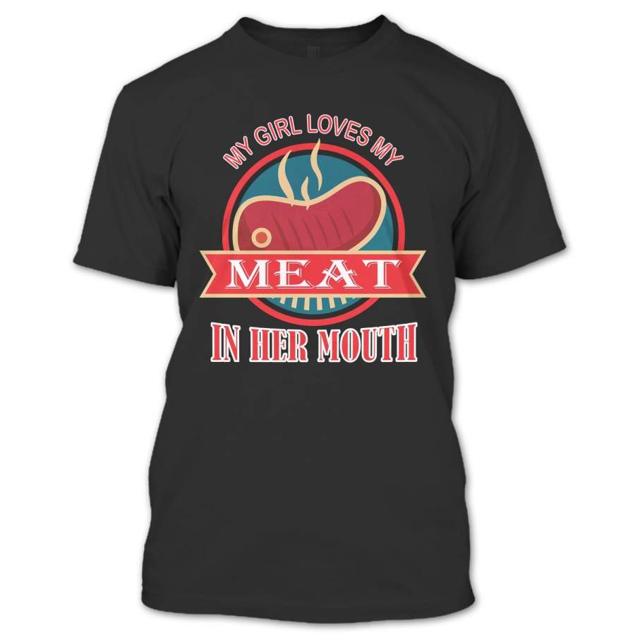 My Girl Loves My Meat In Her Mouth T Shirt, Couples Shirt