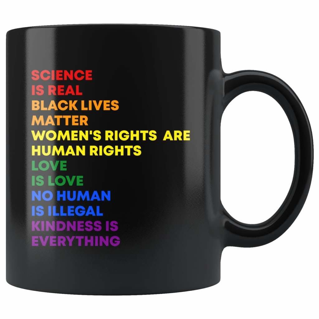 Gay Pride Mug Love Is Love Science Is Real Black Lives Matter Kindness Is Everything Women’S Rights Are Human Rights 11Oz Black Coffee Cup Bm11Oz