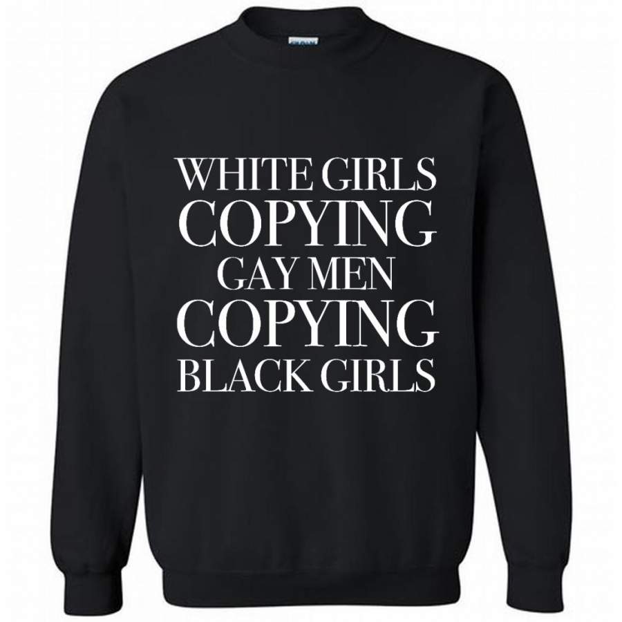 White Girls Copying Gay Men Copying Black Girls – Gildan Crewneck Sweatshirt