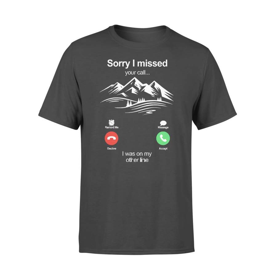 Hiking Sorry I Missed Your Call I Was On My Other Line T-shirt