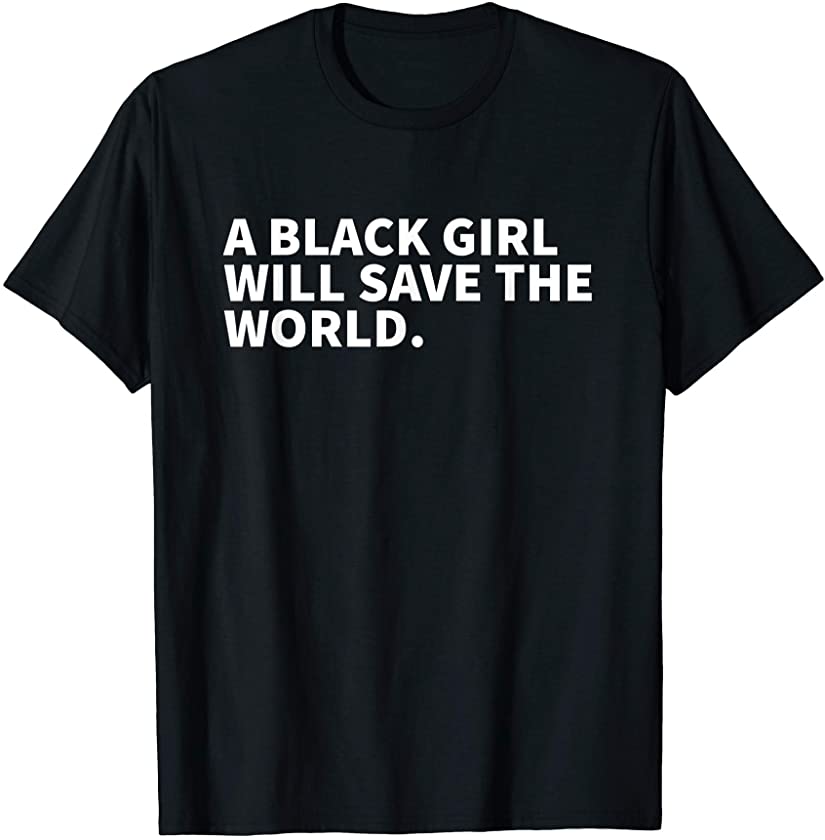 A Black Girl Will Save The World – Black History Month 2021 T-Shirt