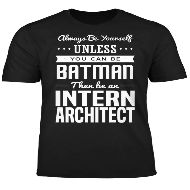 You Can Be A Batman Then Be An Intern Architect Tshirt