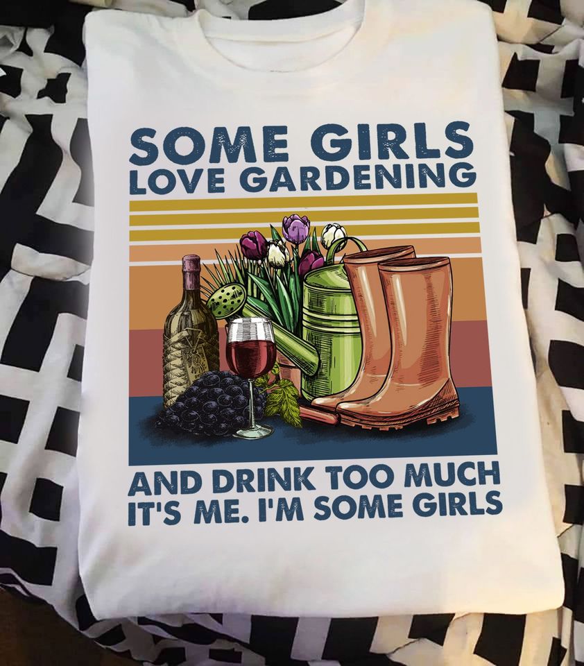 Some Girls Love Gardening And Drink Too Much It’s Me I’m Some Girls Standard T-Shirt