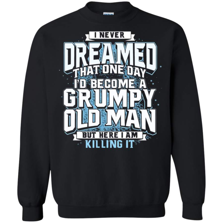 AGR I Never Dreamed That One Day Grumpy Old Man I’m Killing It Sweatshirt