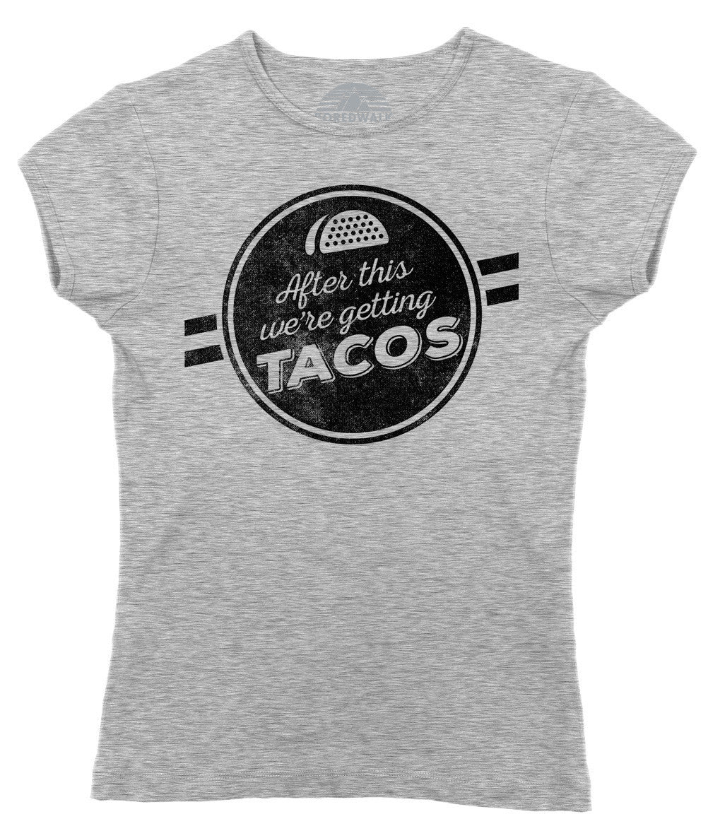 Women’S After This We’Re Getting Tacos T-Shirt – Funny Foodie