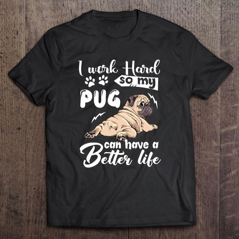 I Work Hard So My Pug Can Have A Better Life Gift Dog Lovers T-shirt