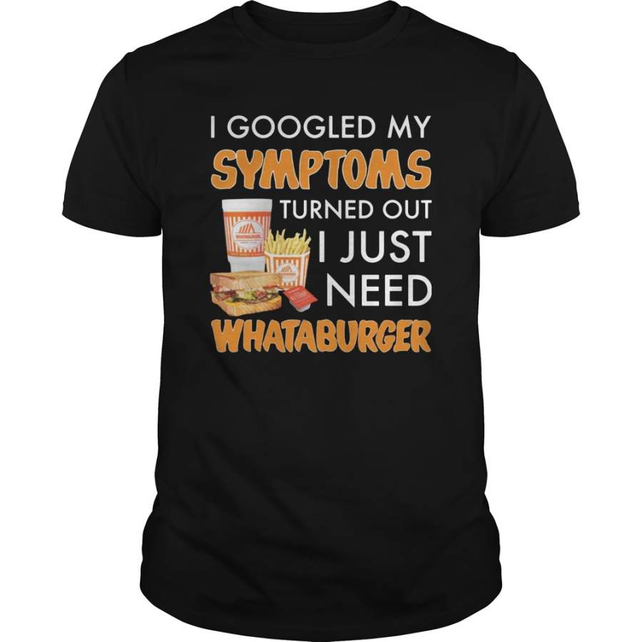 I googled My symptoms turned out I just need Whataburger T-Shirt