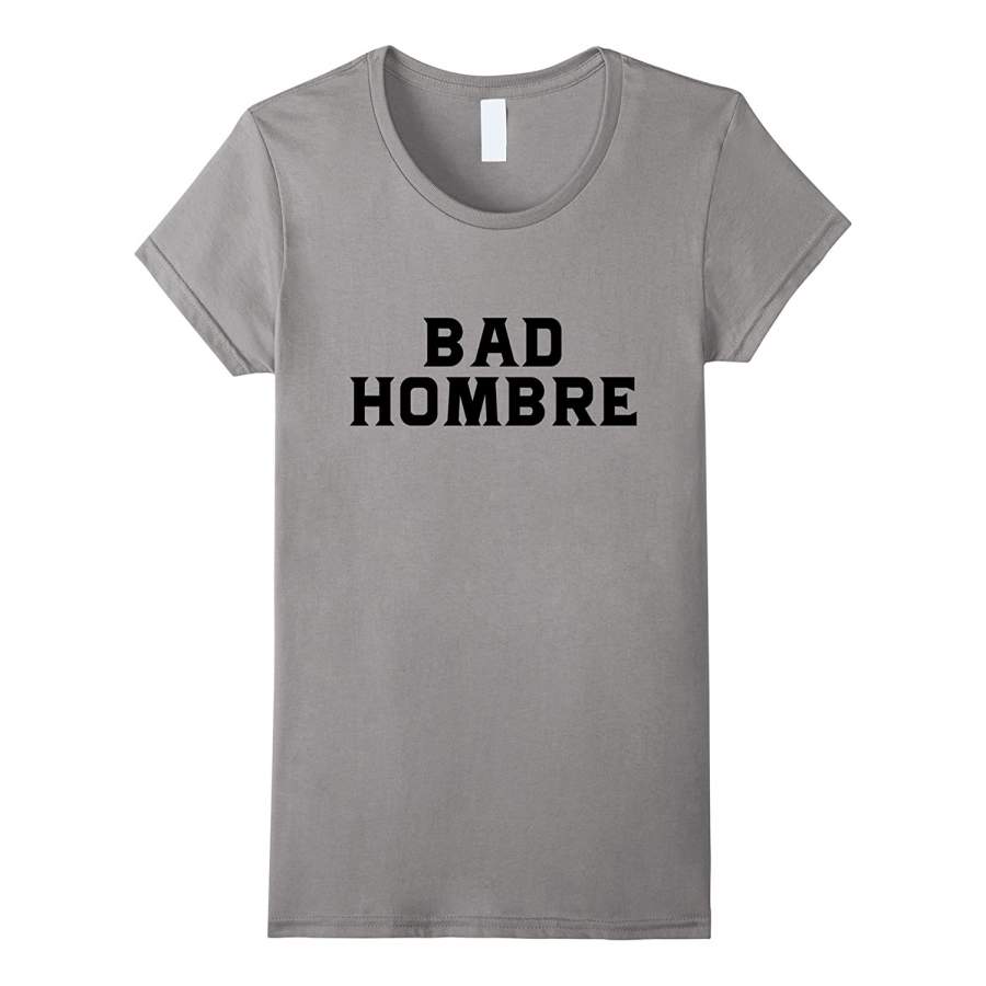 “Bad Hombre” Meme T-Shirt