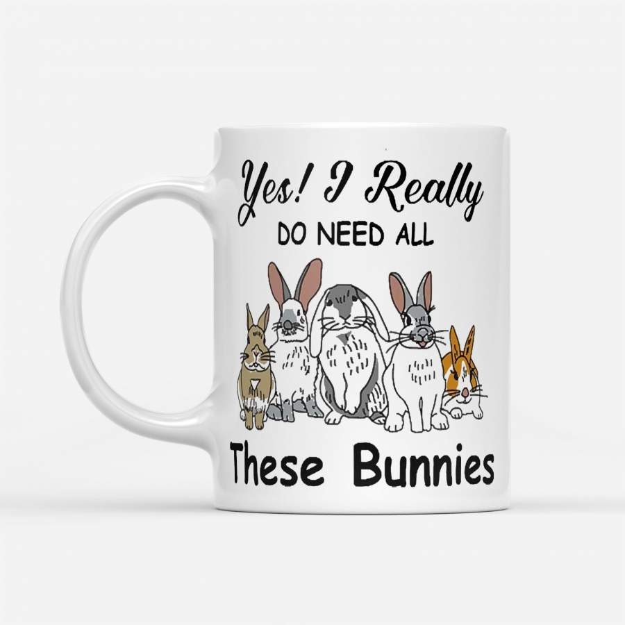 Rabbits Yes I Really Do Need All These Bunnies – White Mug