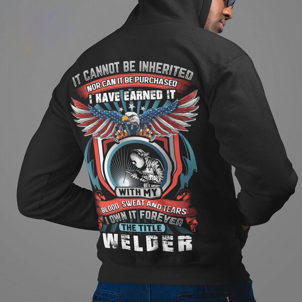 It Cannot Be Inherited Nor Can It Be Purchased I Have Earned It With My Blood Sweat And Tears I Own It Forever The Title Welder Gift Standard Hoodie