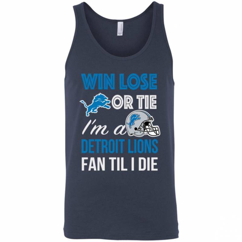 Win Lose Or Tie I’m A Detroit Lions Fan Til I Die T Shirts