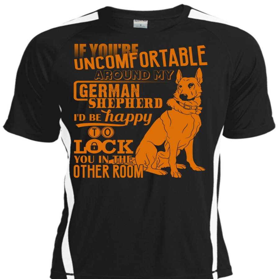 You’re Uncomfortable Around My German Shepherd T Shirt, I Love German Shepherd T Shirt, Cool Shirt