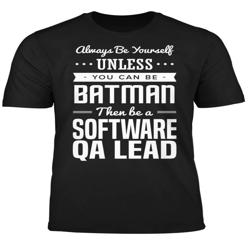 You Can Be A Batman Then Be A Software QA Lead Tshirt