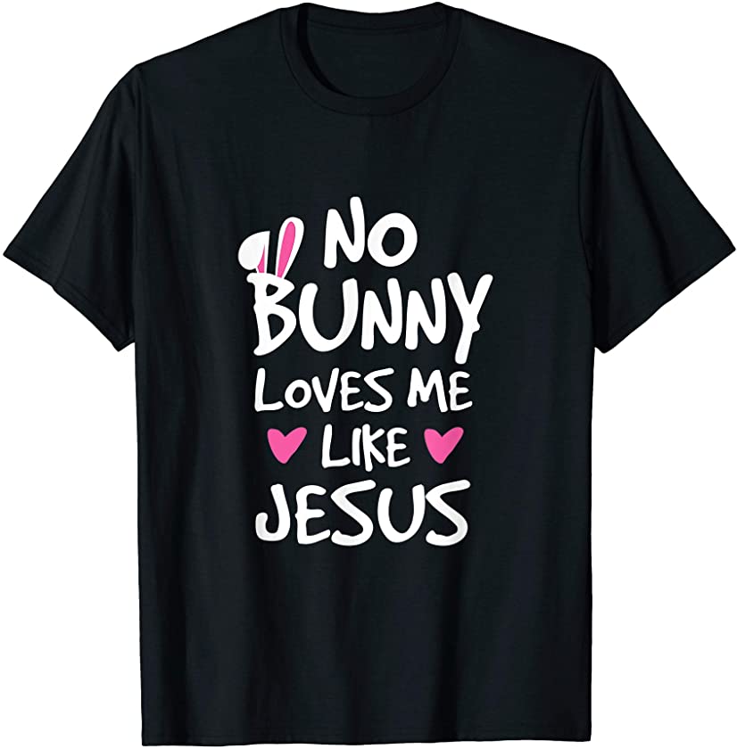 No Bunny Loves Me Like Jesus Easter T-Shirt