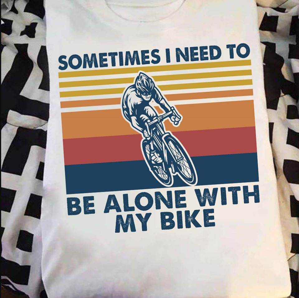 Sometimes I Need To Be Alone With My Bike Standard Men T-shirt