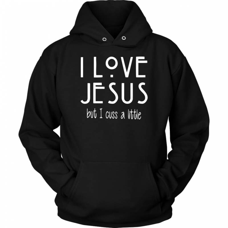 I love Jesus but cuss a little Jesus hoodie – christian apparel