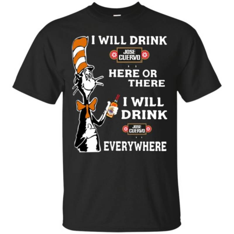 Trending tees I will drink Jose Cuervo Tequila here or there i will drink Jose Cuervo Tequila everywhere T shirt hoodie sweater